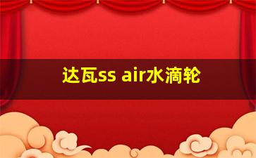 达瓦ss air水滴轮